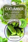 The Cucumber cookbook 25 delicious recipes with cucumber: Salads, soups, appetizers, snacks, smoothies, drinks and exotic meals