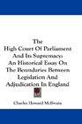 The High Court Of Parliament And Its Supremacy An Historical Essay On The Boundaries Between Legislation And Adjudication In England