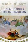 Liberal Order and Imperial Ambition Essays on American Power and International Order