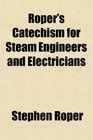 Roper's Catechism for Steam Engineers and Electricians