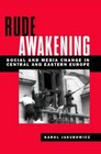 Rude Awakening Social And Media Change in Central And Eastern Europe