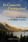 To Conserve Unimpaired The Evolution of the National Park Idea