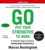 Go Put Your Strengths to Work 6 Powerful Steps to Achieve Outstanding Performance