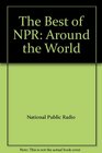 The Best of NPR  Around the World