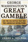 George Washington's Great Gamble And the Sea Battle That Won the American Revolution