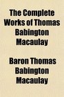 The Complete Works of Thomas Babington Macaulay