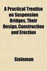 A Practical Treatise on Suspension Bridges Their Design Construction and Erection