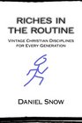Riches in the Routine Vintage Christian Disciplines for Every Generation