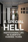 Special Hell A Institutional Life in Alberta's Eugenic Years