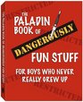 The Paladin Book of Dangerously Fun STuff For Boys Who Never Really Grew Up