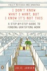 I Don't Know What I Want But I Know It's Not This A StepbyStep Guide to Finding Gratifying Work