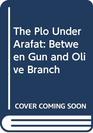 The Plo Under Arafat Between Gun and Olive Branch