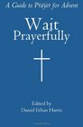Wait Prayerfully A Guide to Prayer for Advent