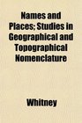 Names and Places Studies in Geographical and Topographical Nomenclature