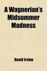 A Wagnerian's Midsummer Madness