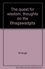 The quest for wisdom thoughts on the Bhagawadgita