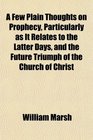A Few Plain Thoughts on Prophecy Particularly as It Relates to the Latter Days and the Future Triumph of the Church of Christ