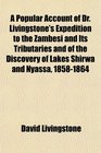 A Popular Account of Dr Livingstone's Expedition to the Zambesi and Its Tributaries and of the Discovery of Lakes Shirwa and Nyassa 18581864