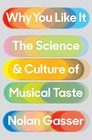 Why You Like It The Science and Culture of Musical Taste