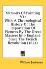 Memoirs Of Painting V1 With A Chronological History Of The Importation Of Pictures By The Great Masters Into England Since The French Revolution