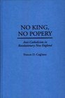No King No Popery AntiCatholicism in Revolutionary New England