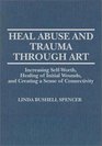 Heal Abuse and Trauma Through Art Increasing SelfWorth Healing of Initial Wounds and Creating a Sense of Connectivity