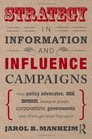 Strategy in Information and Influence Campaigns How Policy Advocates Social Movements Insurgent Groups Corporations Governments and Others Get What They Want