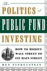 The Politics of Public Fund Investing How to Modify Wall Street to Fit Main Street