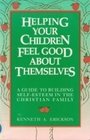 Helping Your Children Feel Good About Themselves A Guide to Building SelfEsteem in the Christian Family