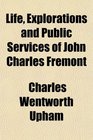 Life Explorations and Public Services of John Charles Fremont