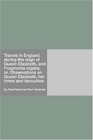 Travels in England during the reign of Queen Elizabeth and Fragmenta regalia or Observations on Queen Elizabeth her times and favourites