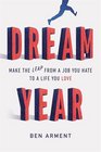 Dream Year Make the Leap from a Job You Hate to a Life You Love