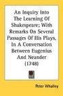 An Inquiry Into The Learning Of Shakespeare With Remarks On Several Passages Of His Plays In A Conversation Between Eugenius And Neander