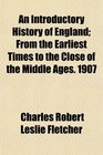 An Introductory History of England From the Earliest Times to the Close of the Middle Ages 1907