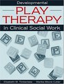 Developmental Play Therapy in Clinical Social Work