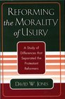 Reforming the Morality of Usury A Study of the Differences that Separated the Protestant Reformers