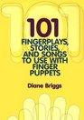 101 Fingerplays Stories and Songs to Use With Finger Puppets