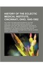 History of the Eclectic Medical Institute Cincinnati Ohio 18451902 Including the Worthington Medical College  the Reformed Medical  Medicine  with biographical sketc