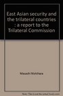 East Asian security and the trilateral countries A report to the Trilateral Commission