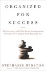 Organized for Success  Top Executives and CEOs Reveal the Organizing Principles That Helped Them Reach the Top