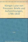 Konigin Luise von Preussen Briefe und Aufzeichnungen 17861810