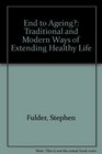 End to Ageing Traditional and Modern Ways of Extending Healthy Life