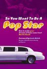 So You Want to Be a Pop Star How to Make Your Dreams of Fame Come True