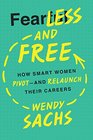 Fearless and Free How Smart Women Pivotand Relaunch Their Careers