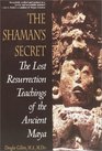 Shaman's Secret The Lost Resurrection Teachings of the Ancient Maya