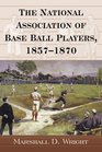 The National Association of Base Ball Players 18571870