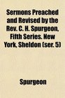 Sermons Preached and Revised by the Rev C H Spurgeon Fifth Series New York Sheldon