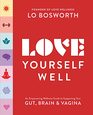 Love Yourself Well An Empowering Wellness Guide to Supporting Your Gut Brain and Vagina