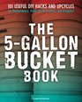 The 5Gallon Bucket Book Useful DIY Hacks and Upcycles for Homeowners SmallScale Farmers and Preppers
