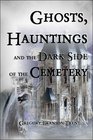 Ghosts Hauntings and the Dark Side of the Cemetery
